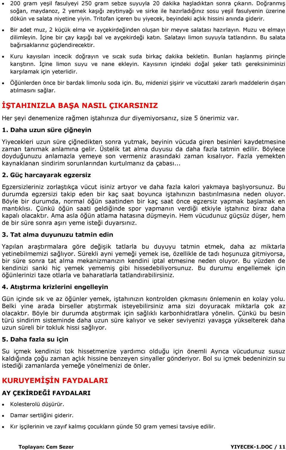 Tritofan içeren bu yiyecek, beyindeki açlık hissini anında giderir. Bir adet muz, 2 küçük elma ve ayçekirdeğinden oluģan bir meyve salatası hazırlayın. Muzu ve elmayı dilimleyin.