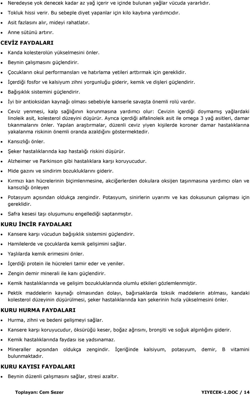 Çocukların okul performansları ve hatırlama yetileri arttırmak için gereklidir. Ġçerdiği fosfor ve kalsiyum zihni yorgunluğu giderir, kemik ve diģleri güçlendirir. BağıĢıklık sistemini güçlendirir.