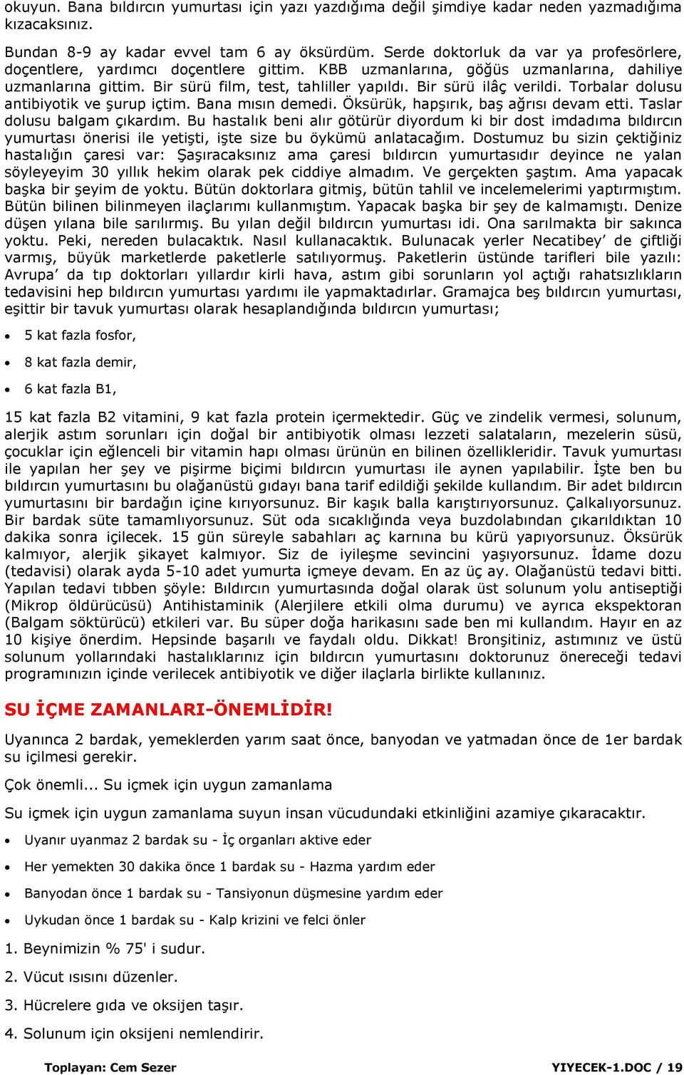 Bir sürü ilâç verildi. Torbalar dolusu antibiyotik ve Ģurup içtim. Bana mısın demedi. Öksürük, hapģırık, baģ ağrısı devam etti. Taslar dolusu balgam çıkardım.