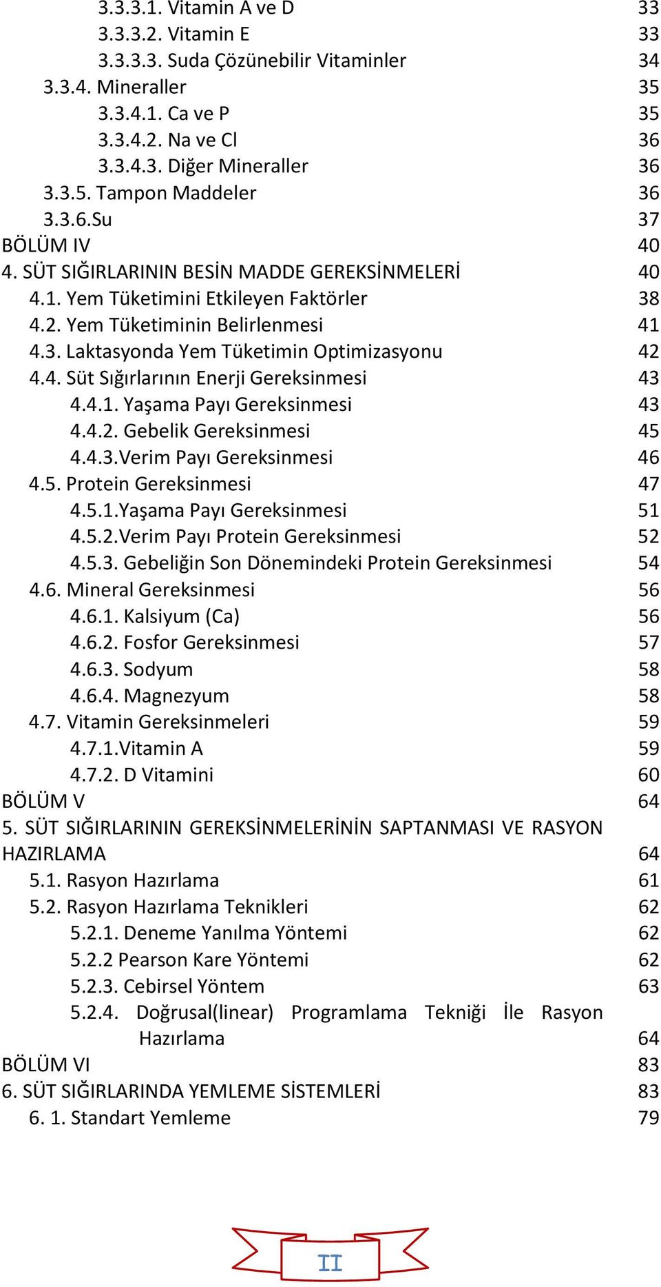 4. Süt Sığırlarının Enerji Gereksinmesi 43 4.4.1. Yaşama Payı Gereksinmesi 43 4.4.2. Gebelik Gereksinmesi 45 4.4.3.Verim Payı Gereksinmesi 46 4.5. Protein Gereksinmesi 47 4.5.1.Yaşama Payı Gereksinmesi 51 4.