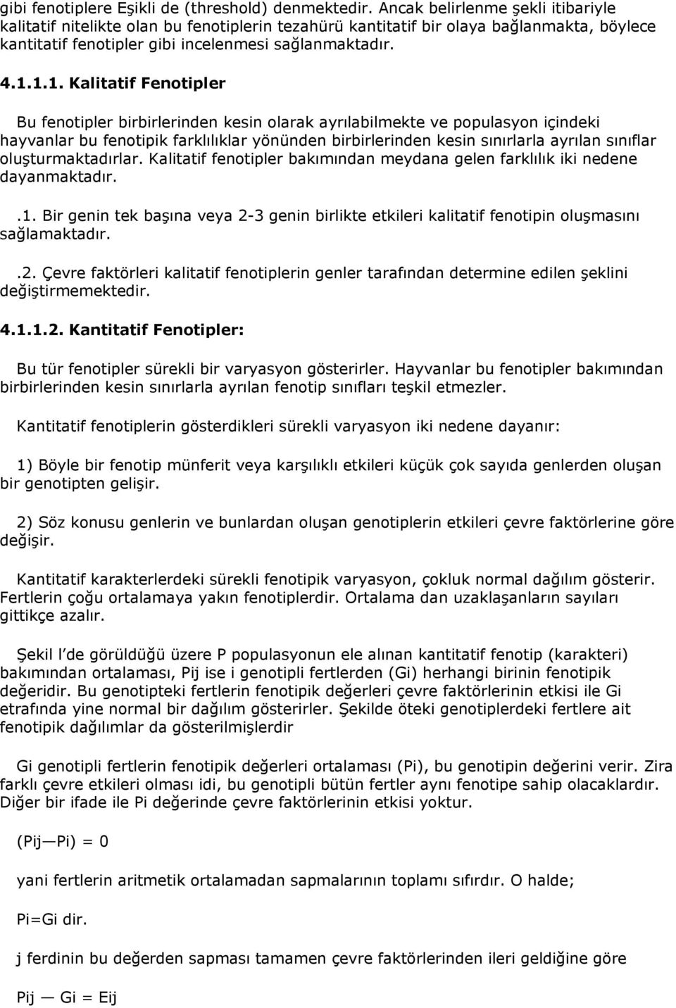 1.1. Kalitatif Fenotipler Bu fenotipler birbirlerinden kesin olarak ayrılabilmekte ve populasyon içindeki hayvanlar bu fenotipik farklılıklar yönünden birbirlerinden kesin sınırlarla ayrılan sınıflar