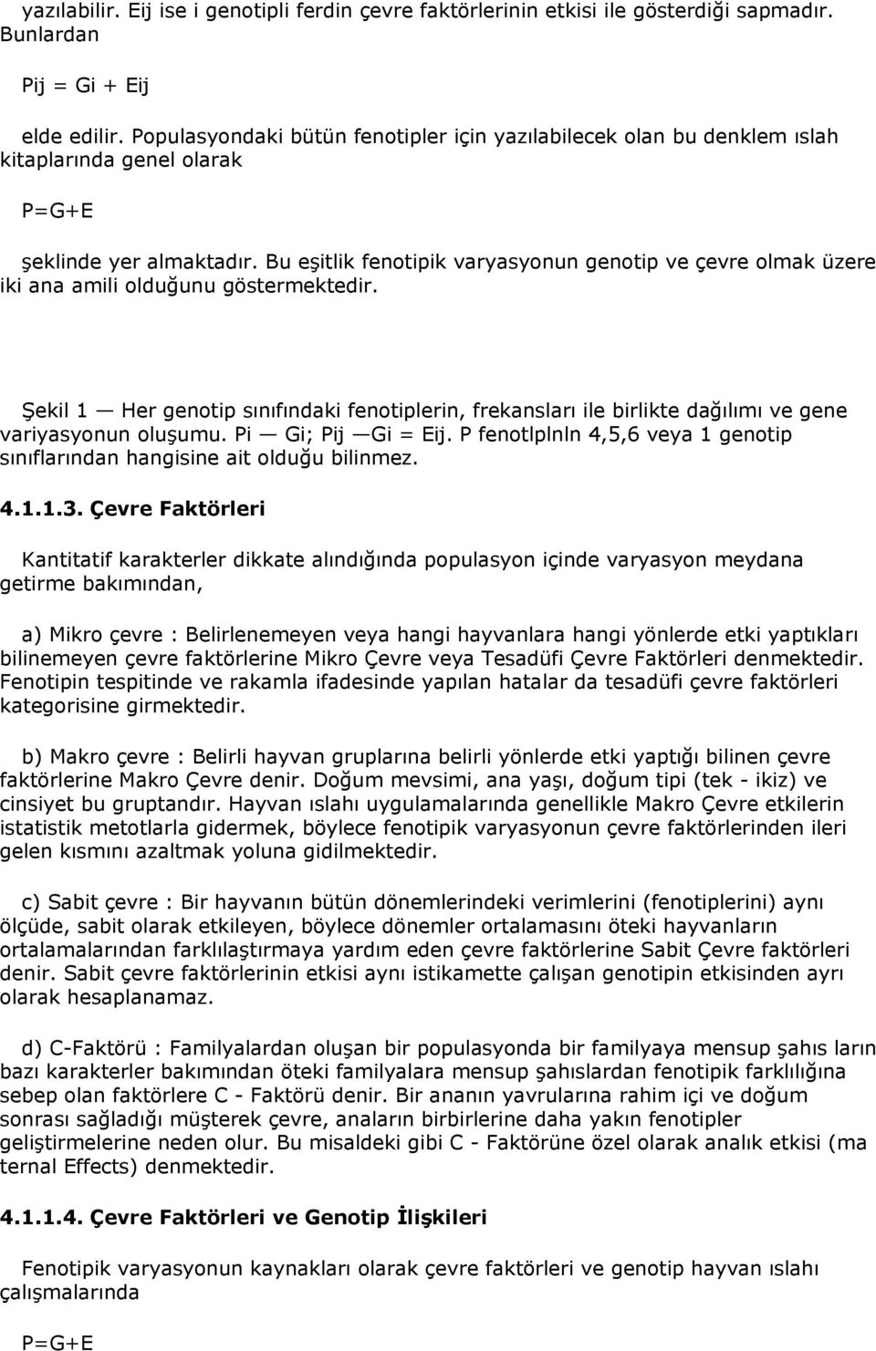 Bu eşitlik fenotipik varyasyonun genotip ve çevre olmak üzere iki ana amili olduğunu göstermektedir.