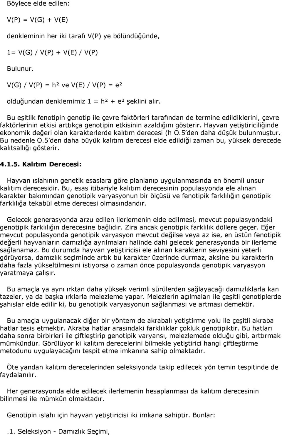 Bu eşitlik fenotipin genotip ile çevre faktörleri tarafından de termine edildiklerini, çevre faktörlerinin etkisi arttıkça genotipin etkisinin azaldığını gösterir.