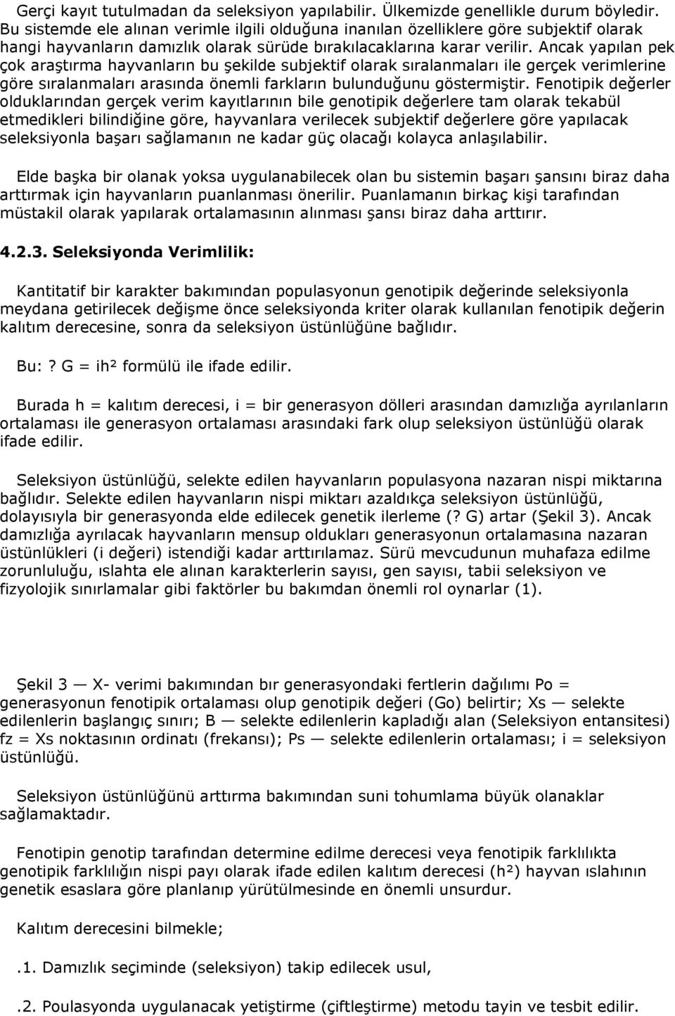 Ancak yapılan pek çok araştırma hayvanların bu şekilde subjektif olarak sıralanmaları ile gerçek verimlerine göre sıralanmaları arasında önemli farkların bulunduğunu göstermiştir.