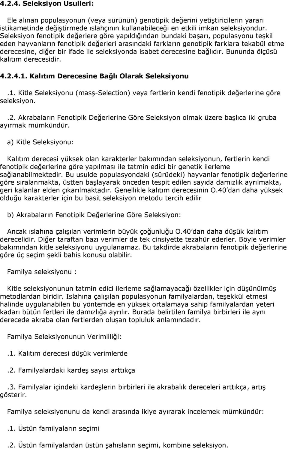 ifade ile seleksiyonda isabet derecesine bağlıdır. Bununda ölçüsü kalıtım derecesidir. 4.2.4.1. Kalıtım Derecesine Bağlı Olarak Seleksiyonu.1. Kitle Seleksiyonu (masş-selection) veya fertlerin kendi fenotipik değerlerine göre seleksiyon.