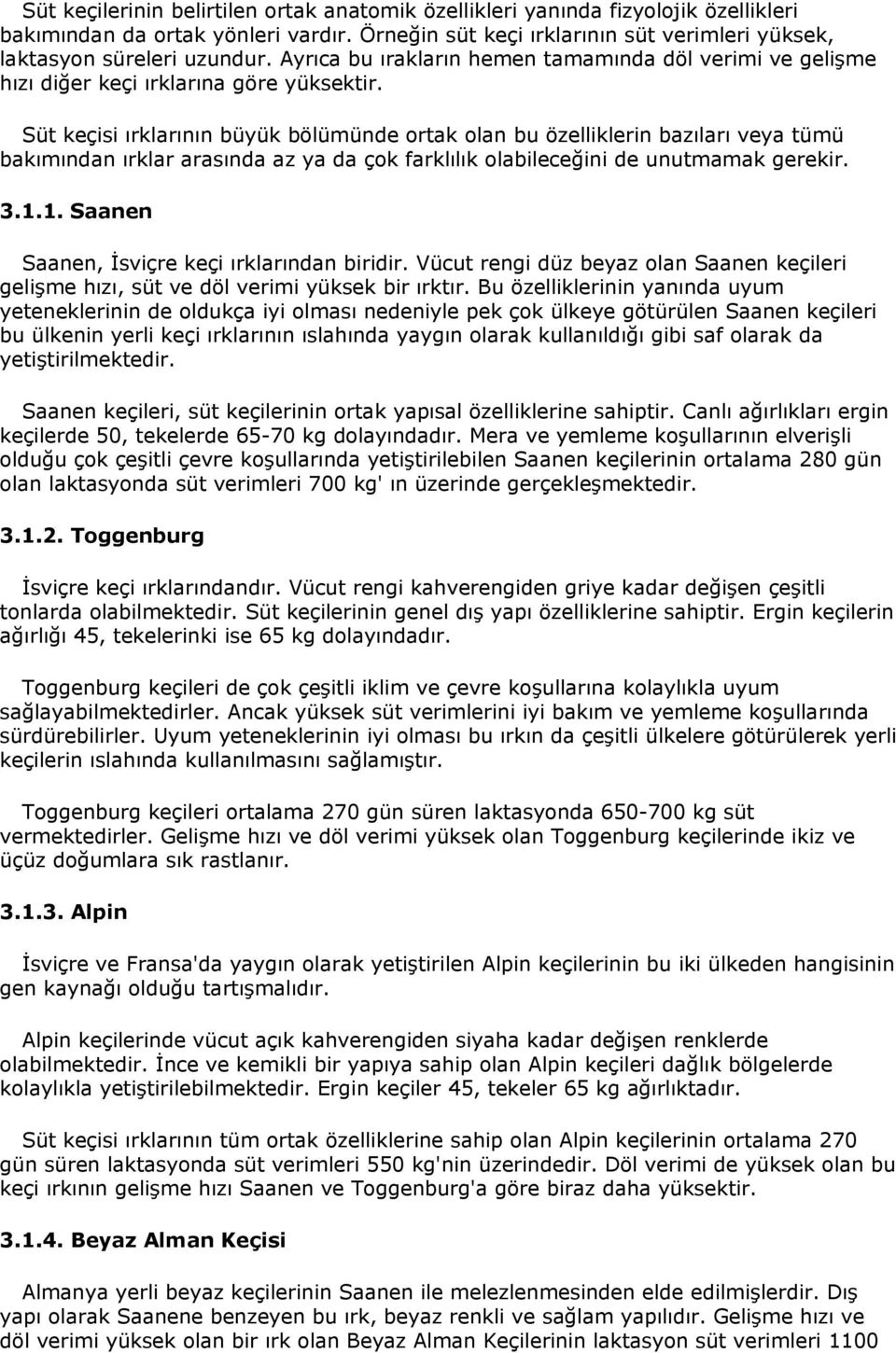 Süt keçisi ırklarının büyük bölümünde ortak olan bu özelliklerin bazıları veya tümü bakımından ırklar arasında az ya da çok farklılık olabileceğini de unutmamak gerekir. 3.1.