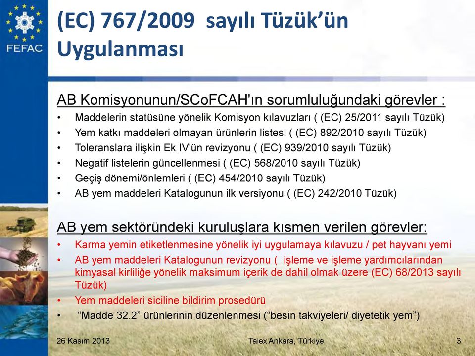 dönemi/önlemleri ( (EC) 454/2010 sayılı Tüzük) AB yem maddeleri Katalogunun ilk versiyonu ( (EC) 242/2010 Tüzük) AB yem sektöründeki kuruluşlara kısmen verilen görevler: Karma yemin etiketlenmesine