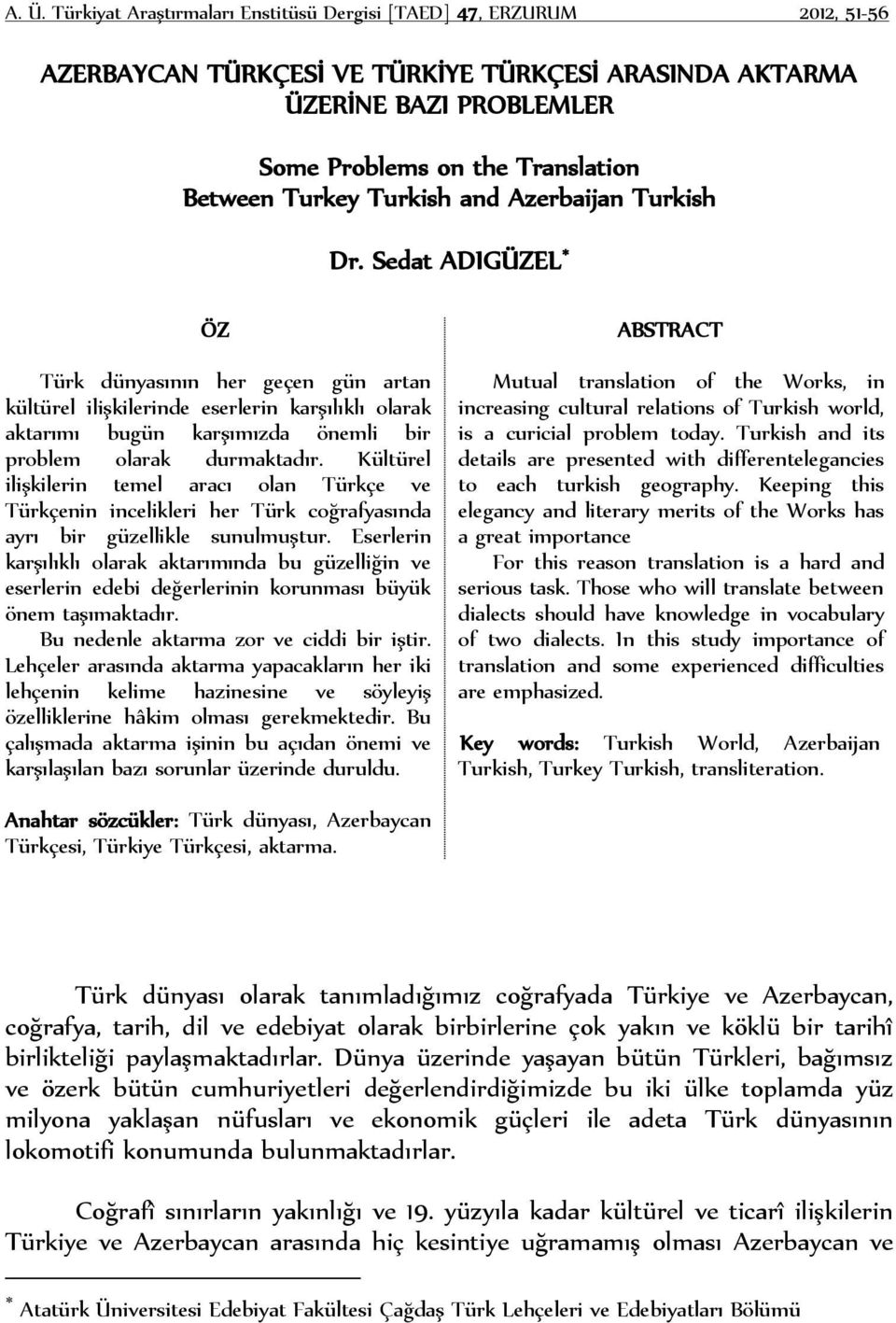 Sedat ADIGÜZEL ÖZ Türk dünyasının her geçen gün artan kültürel ilişkilerinde eserlerin karşılıklı olarak aktarımı bugün karşımızda önemli bir problem olarak durmaktadır.