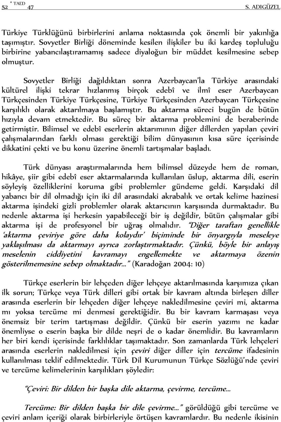 Sovyetler Birliği dağıldıktan sonra Azerbaycan la Türkiye arasındaki kültürel ilişki tekrar hızlanmış birçok edebî ve ilmî eser Azerbaycan Türkçesinden Türkiye Türkçesine, Türkiye Türkçesinden