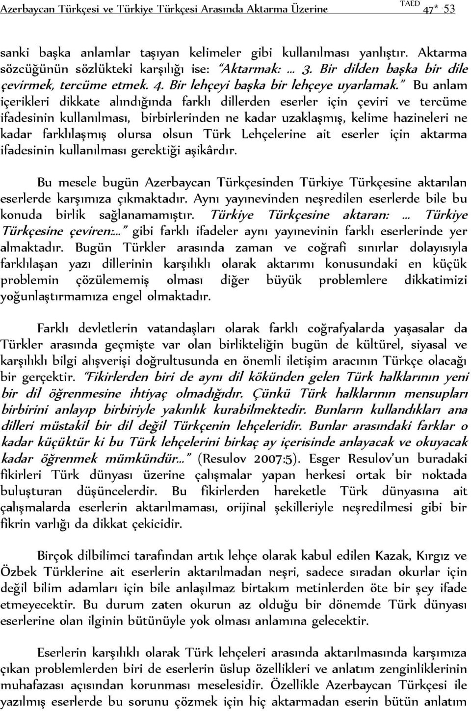 Bu anlam içerikleri dikkate alındığında farklı dillerden eserler için çeviri ve tercüme ifadesinin kullanılması, birbirlerinden ne kadar uzaklaşmış, kelime hazineleri ne kadar farklılaşmış olursa