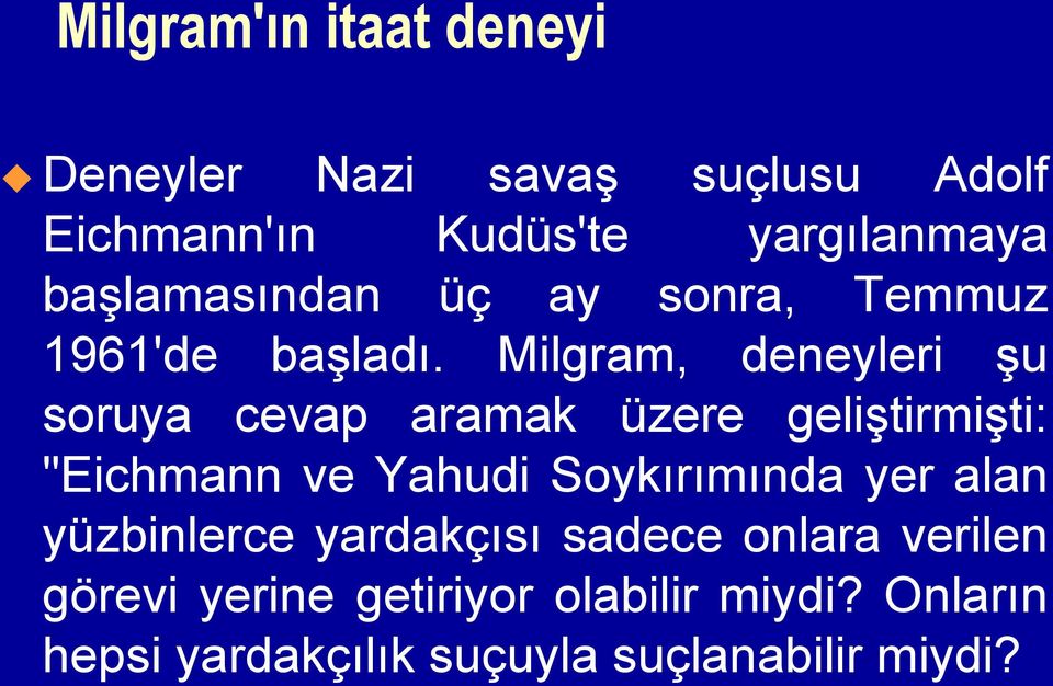 Milgram, deneyleri şu soruya cevap aramak üzere geliştirmişti: "Eichmann ve Yahudi Soykırımında