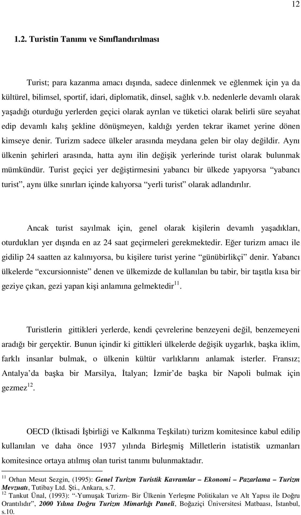 nedenlerle devamlı olarak yaşadığı oturduğu yerlerden geçici olarak ayrılan ve tüketici olarak belirli süre seyahat edip devamlı kalış şekline dönüşmeyen, kaldığı yerden tekrar ikamet yerine dönen