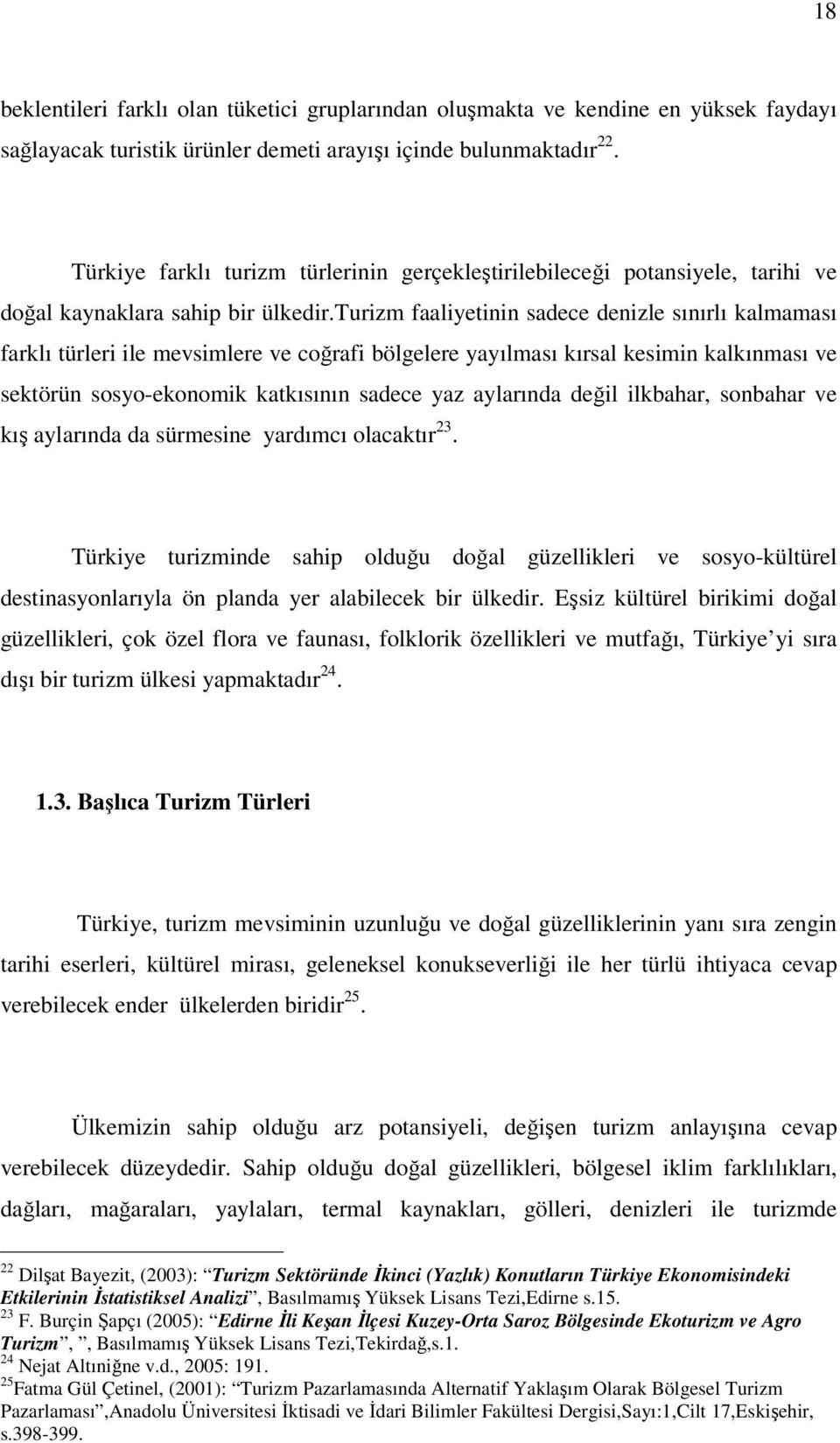 turizm faaliyetinin sadece denizle sınırlı kalmaması farklı türleri ile mevsimlere ve coğrafi bölgelere yayılması kırsal kesimin kalkınması ve sektörün sosyo-ekonomik katkısının sadece yaz aylarında