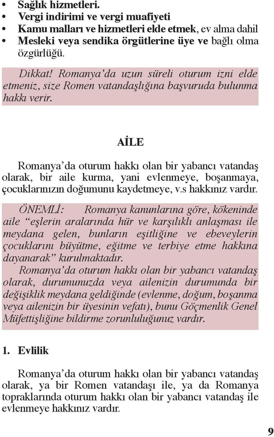 AİLE Romanya da oturum hakkı olan bir yabancı vatandaş olarak, bir aile kurma, yani evlenmeye, boşanmaya, çocuklarınızın doğumunu kaydetmeye, v.s hakkınız vardır.