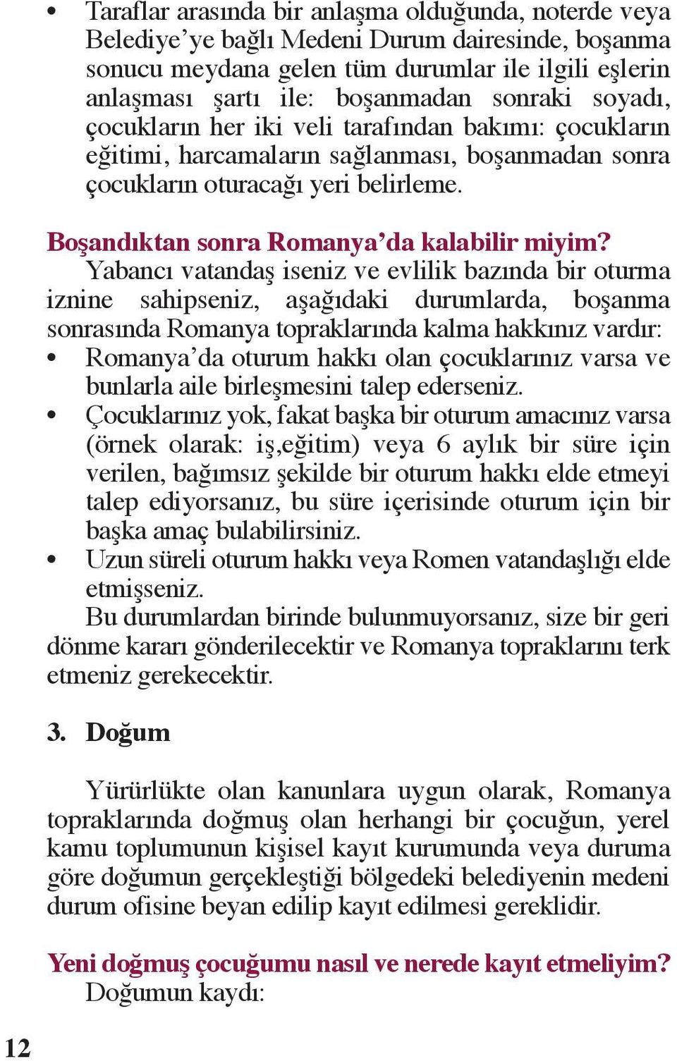 Yabancı vatandaş iseniz ve evlilik bazında bir oturma iznine sahipseniz, aşağıdaki durumlarda, boşanma sonrasında Romanya topraklarında kalma hakkınız vardır: Romanya da oturum hakkı olan