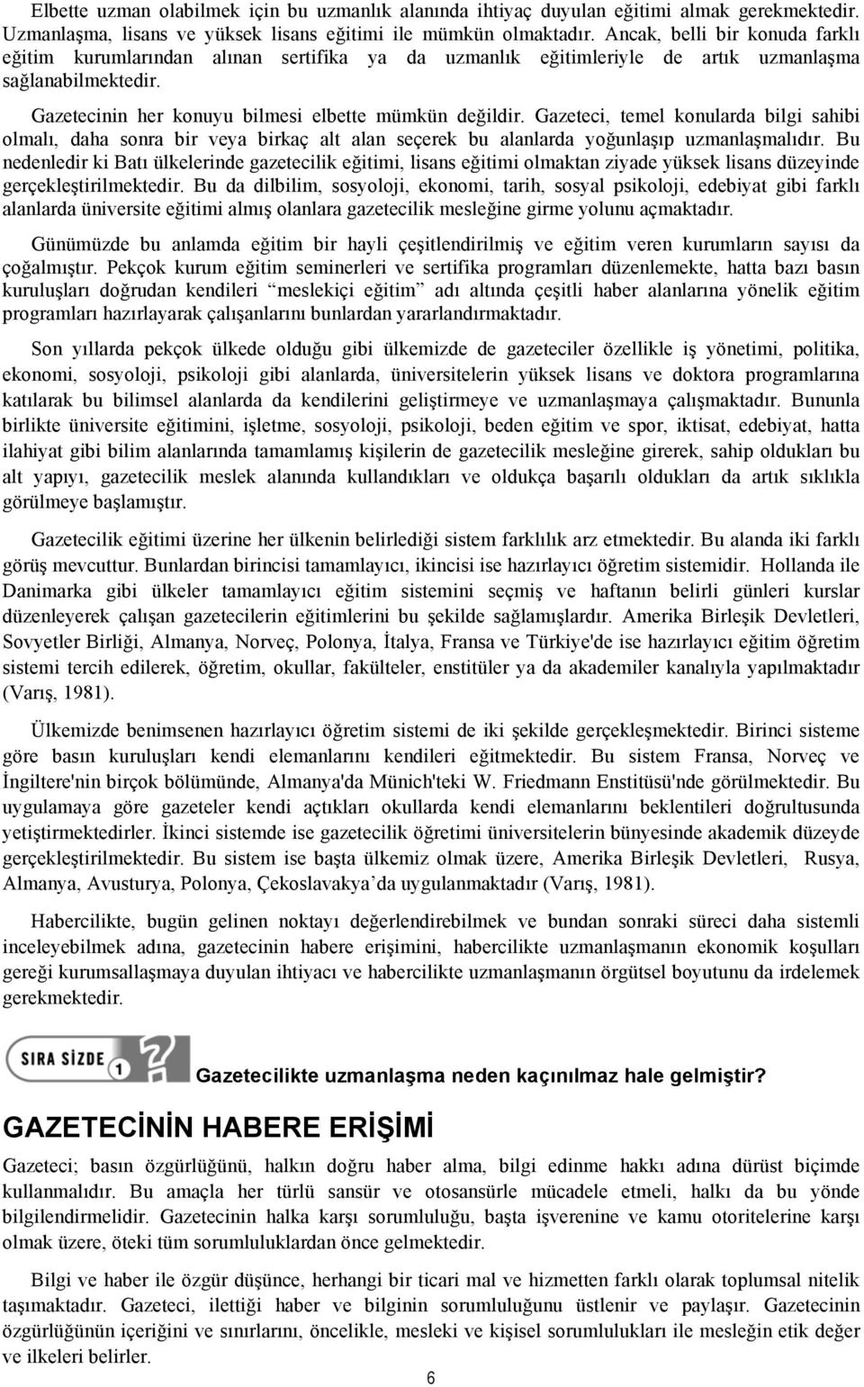 Gazeteci, temel konularda bilgi sahibi olmalı, daha sonra bir veya birkaç alt alan seçerek bu alanlarda yoğunlaşıp uzmanlaşmalıdır.