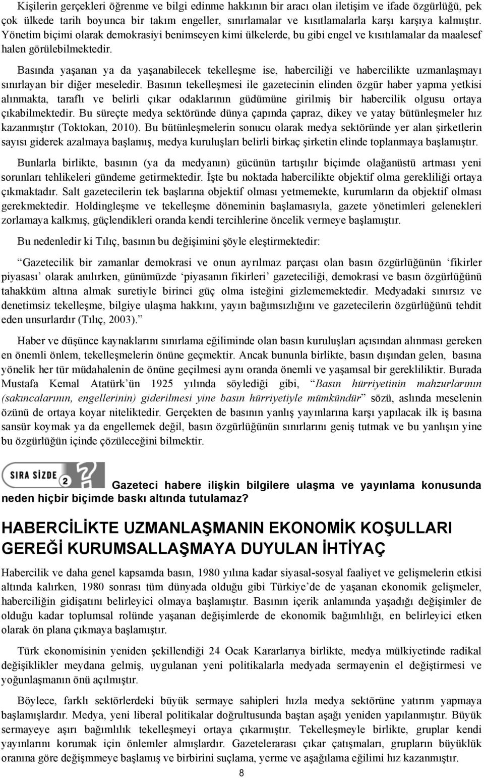 Basında yaşanan ya da yaşanabilecek tekelleşme ise, haberciliği ve habercilikte uzmanlaşmayı sınırlayan bir diğer meseledir.