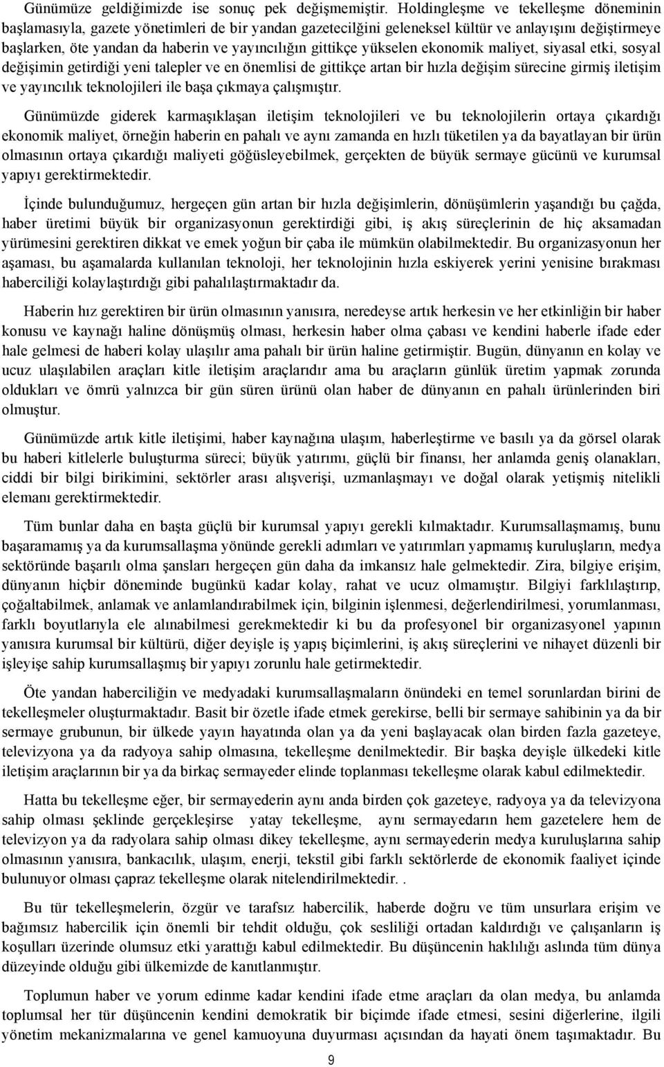 gittikçe yükselen ekonomik maliyet, siyasal etki, sosyal değişimin getirdiği yeni talepler ve en önemlisi de gittikçe artan bir hızla değişim sürecine girmiş iletişim ve yayıncılık teknolojileri ile