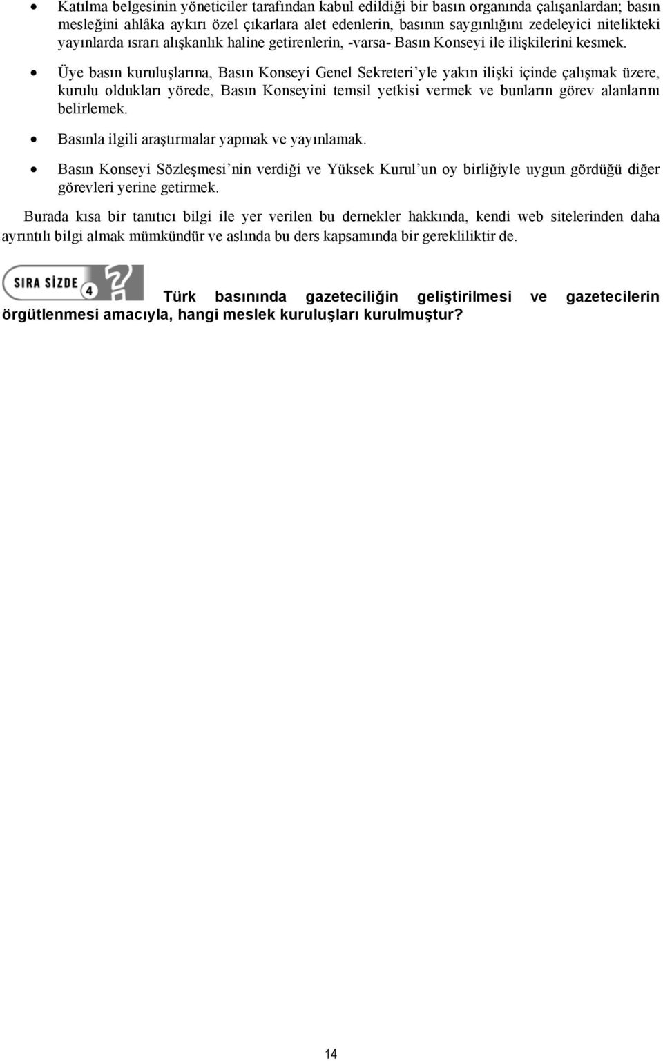 Üye basın kuruluşlarına, Basın Konseyi Genel Sekreteri yle yakın ilişki içinde çalışmak üzere, kurulu oldukları yörede, Basın Konseyini temsil yetkisi vermek ve bunların görev alanlarını belirlemek.