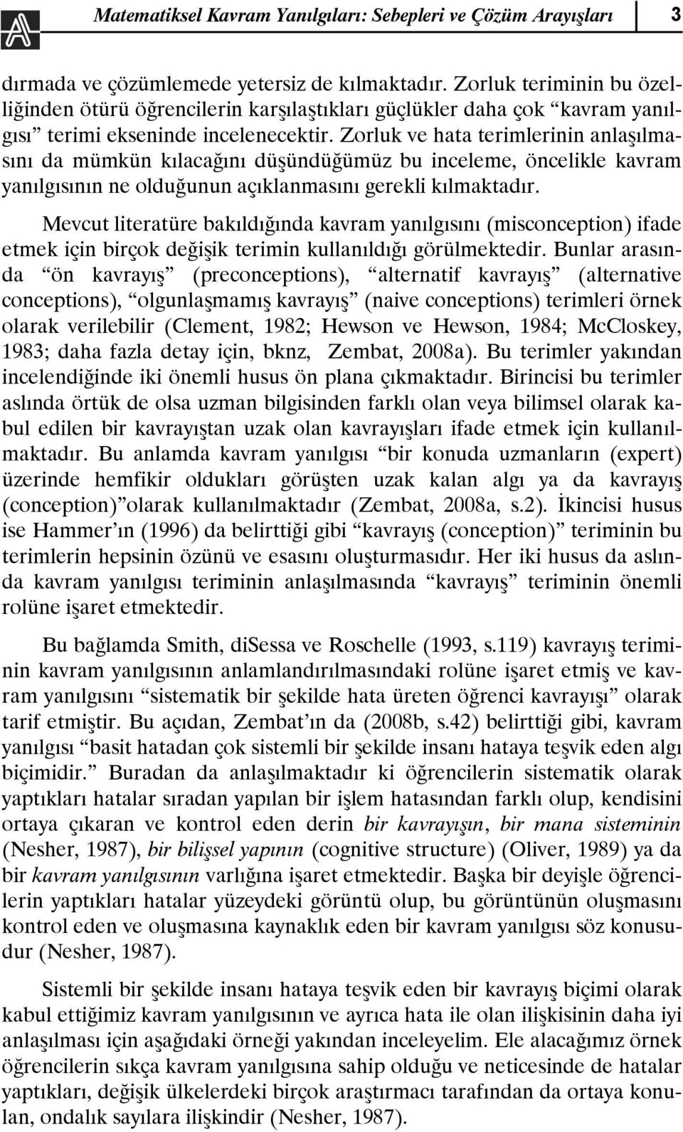 Zorluk ve hata terimlerinin anlaşılmasını da mümkün kılacağını düşündüğümüz bu inceleme, öncelikle kavram yanılgısının ne olduğunun açıklanmasını gerekli kılmaktadır.