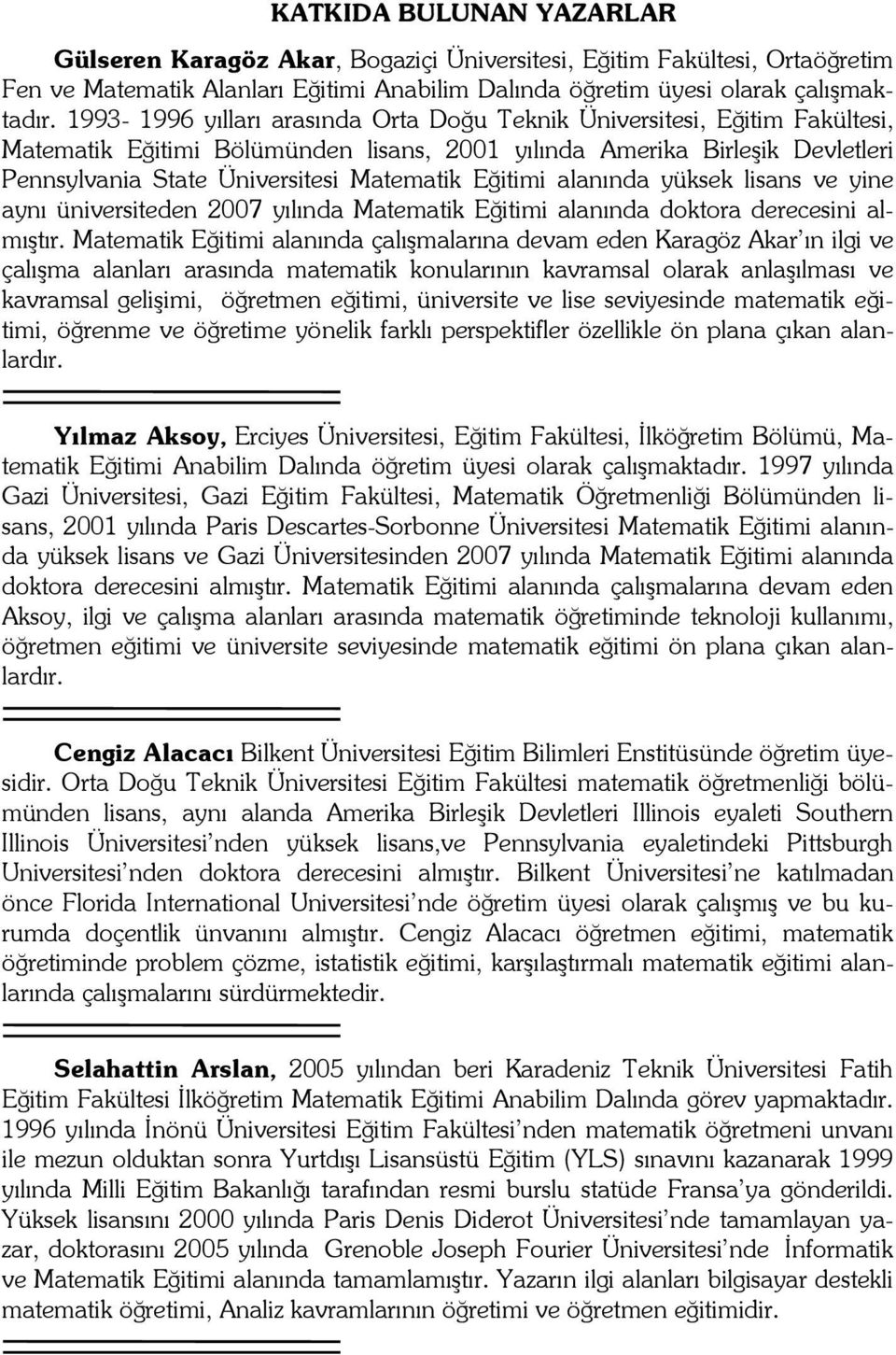 Eğitimi alanında yüksek lisans ve yine aynı üniversiteden 2007 yılında Matematik Eğitimi alanında doktora derecesini almıştır.