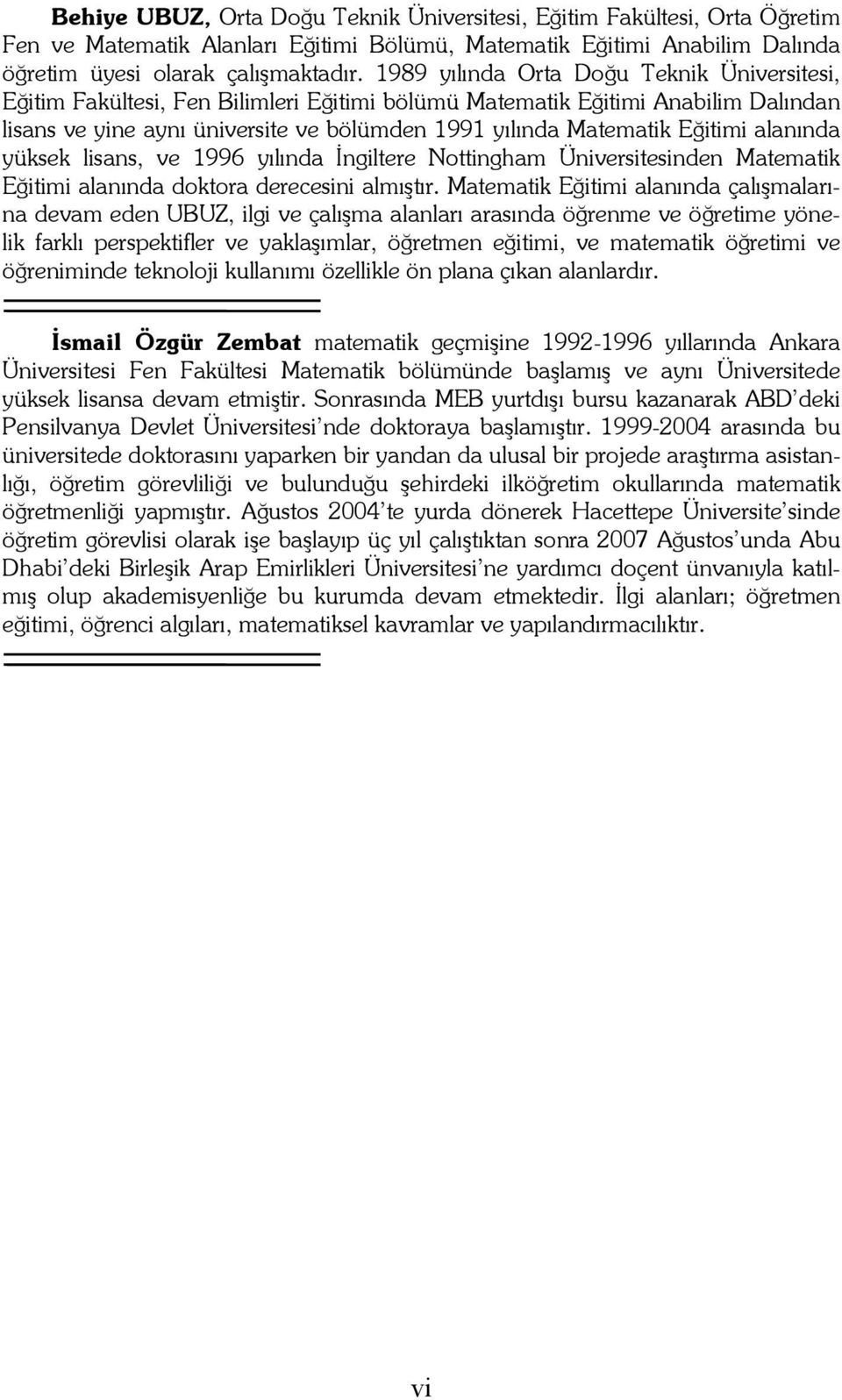 Eğitimi alanında yüksek lisans, ve 1996 yılında İngiltere Nottingham Üniversitesinden Matematik Eğitimi alanında doktora derecesini almıştır.