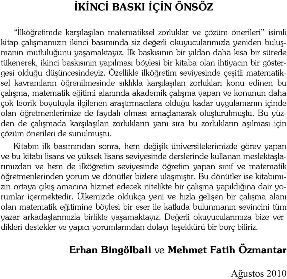 Özellikle ilköğretim seviyesinde çeşitli matematiksel kavramların öğrenilmesinde sıklıkla karşılaşılan zorlukları konu edinen bu çalışma, matematik eğitimi alanında akademik çalışma yapan ve konunun