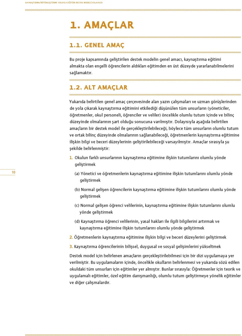 1. genel amaç Bu proje kapsamında geliştirilen destek modelin genel amacı, kaynaştırma eğitimi almakta olan engelli öğrencilerin aldıkları eğitimden en üst düzeyde yararlanabilmelerini sağlamaktır. 1.