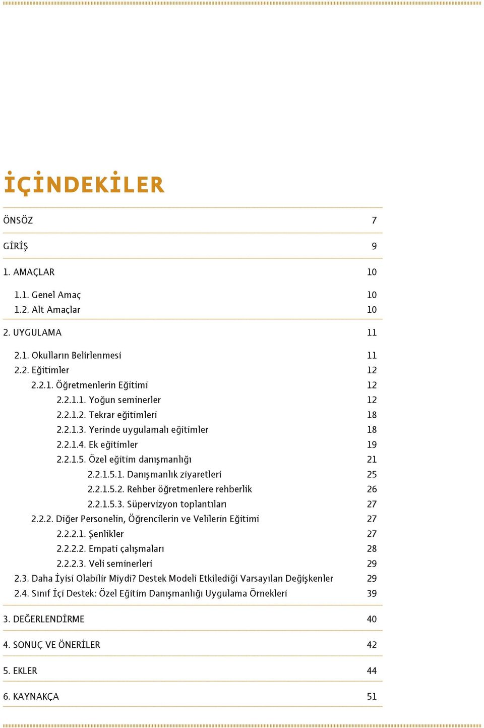 2.1.5.3. Süpervizyon toplantıları 27 2.2.2. Diğer Personelin, Öğrencilerin ve Velilerin Eğitimi 27 2.2.2.1. Şenlikler 27 2.2.2.2. Empati çalışmaları 28 2.2.2.3. Veli seminerleri 29 2.3. Daha İyisi Olabilir Miydi?