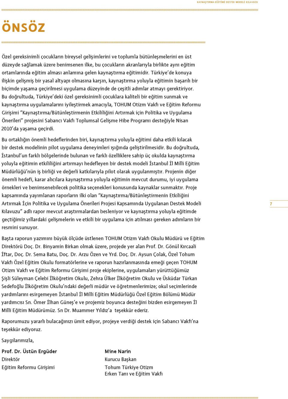 Türkiye de konuya ilişkin gelişmiş bir yasal altyapı olmasına karşın, kaynaştırma yoluyla eğitimin başarılı bir biçimde yaşama geçirilmesi uygulama düzeyinde de çeşitli adımlar atmayı gerektiriyor.