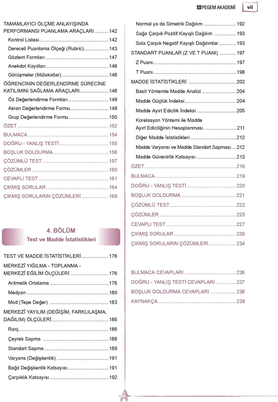 ..154 DOĞRU - YANLIŞ TESTİ...155 BOŞLUK DOLDURMA...156 ÇÖZÜMLÜ TEST...157 ÇÖZÜMLER...160 CEVAPLI TEST...161 ÇIKMIŞ SORULAR...164 ÇIKMIŞ SORULARIN ÇÖZÜMLERİ...169 Normal ya da Simetrik Dağılım.