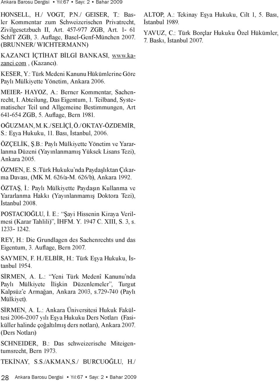 : Türk Medeni Kanunu Hükümlerine Göre Paylı Mülkiyette Yönetim, Ankara 2006. MEIER- HAYOZ, A.: Berner Kommentar, Sachenrecht, I. Abteilung, Das Eigentum, 1.