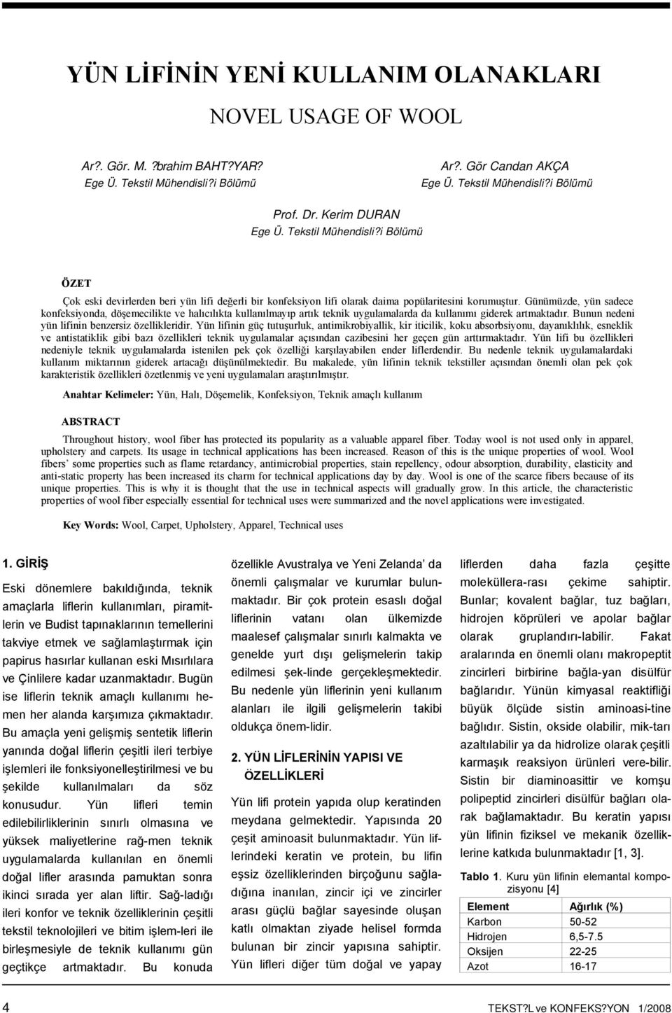 Günümüzde, yün sadece konfeksiyonda, döşemecilikte ve halıcılıkta kullanılmayıp artık teknik uygulamalarda da kullanımı giderek artmaktadır. Bunun nedeni yün lifinin benzersiz özellikleridir.