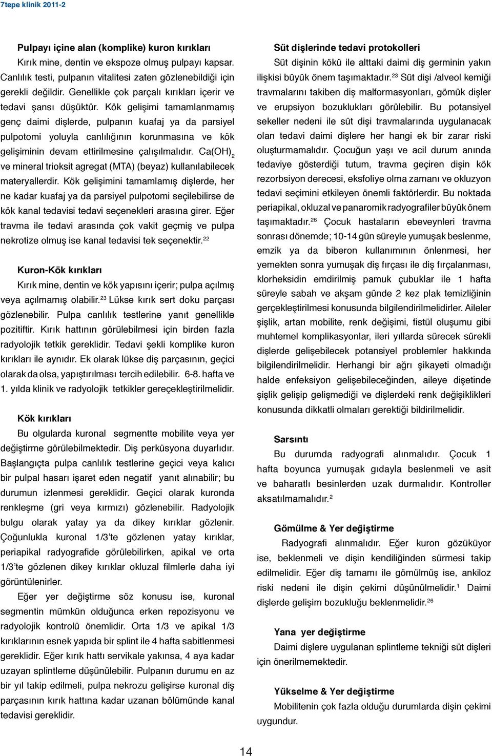 Kök gelişimi tamamlanmamış genç daimi dişlerde, pulpanın kuafaj ya da parsiyel pulpotomi yoluyla canlılığının korunmasına ve kök gelişiminin devam ettirilmesine çalışılmalıdır.