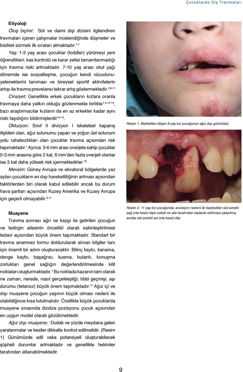 7-10 yaş arası okul çağı dönemde ise sosyalleşme, çocuğun kendi vücudunuyeteneklerini tanıması ve bireysel sportif aktivitelerin artışı ile travma prevelansı tekrar artış göstermektedir.