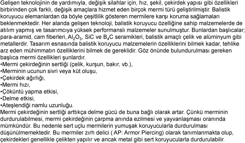 Her alanda gelişen teknoloji, balistik koruyucu özelliğine sahip malzemelerde de atılım yapmış ve tasarımcıya yüksek performanslı malzemeler sunulmuştur.