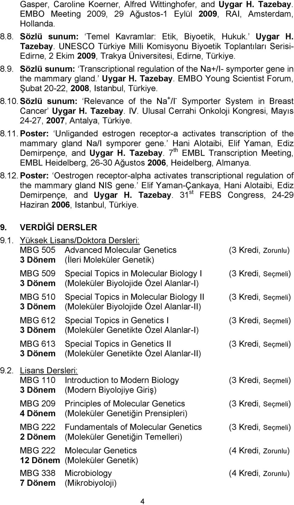 Uygar H. Tazebay. EMBO Young Scientist Forum, Şubat 20-22, 2008, Istanbul, Türkiye. 8.10. Sözlü sunum: Relevance of the Na + /I - Symporter System in Breast Cancer Uygar H. Tazebay. IV.