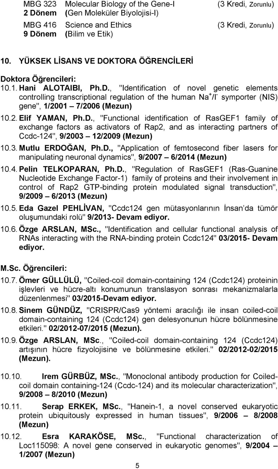 2. Elif YAMAN, Ph.D., "Functional identification of RasGEF1 family of exchange factors as activators of Rap2, and as interacting partners of Ccdc-124", 9/2003 12/2009 (Mezun) 10.3. Mutlu ERDOĞAN, Ph.