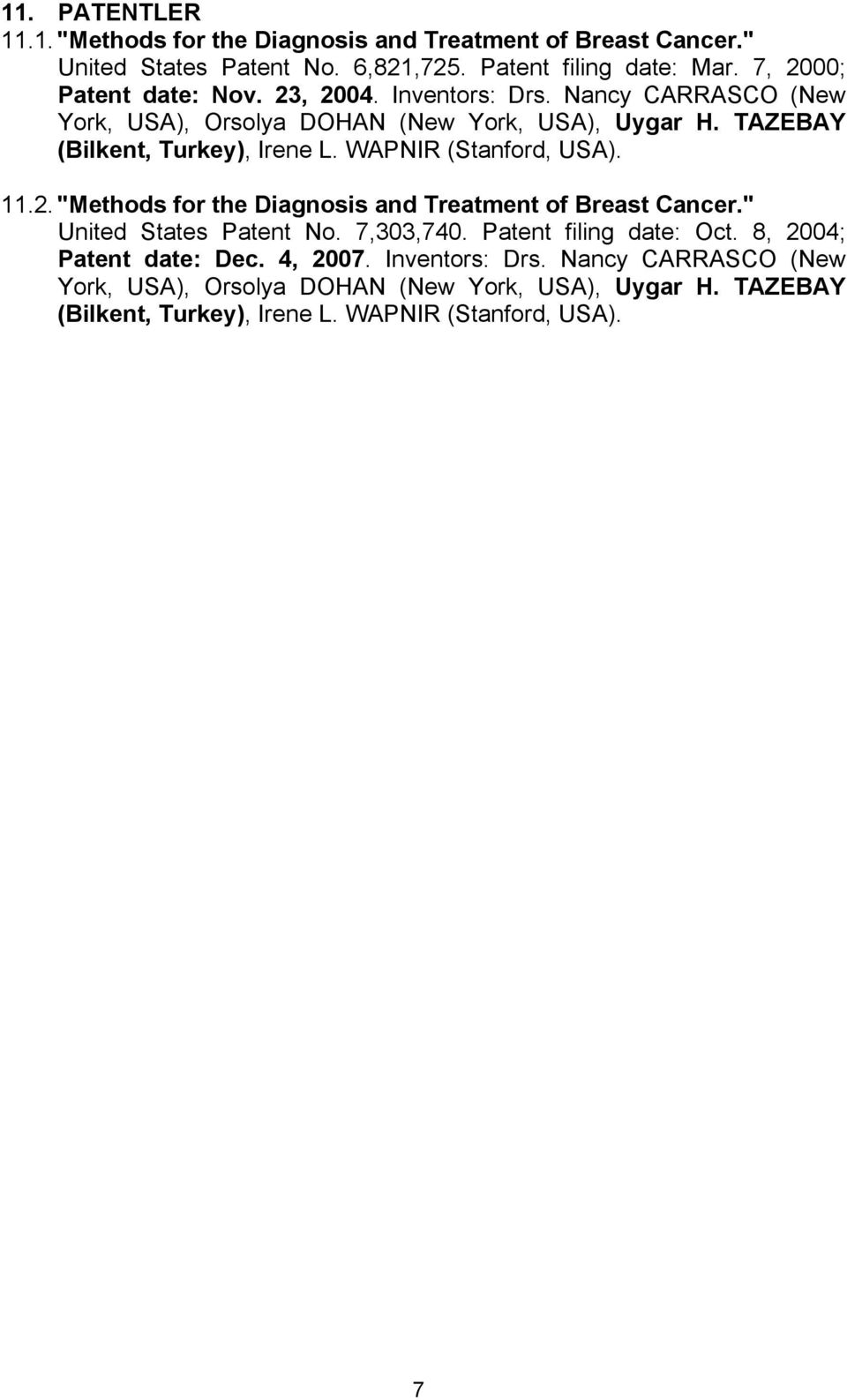 WAPNIR (Stanford, USA). 11.2. "Methods for the Diagnosis and Treatment of Breast Cancer." United States Patent No. 7,303,740. Patent filing date: Oct.