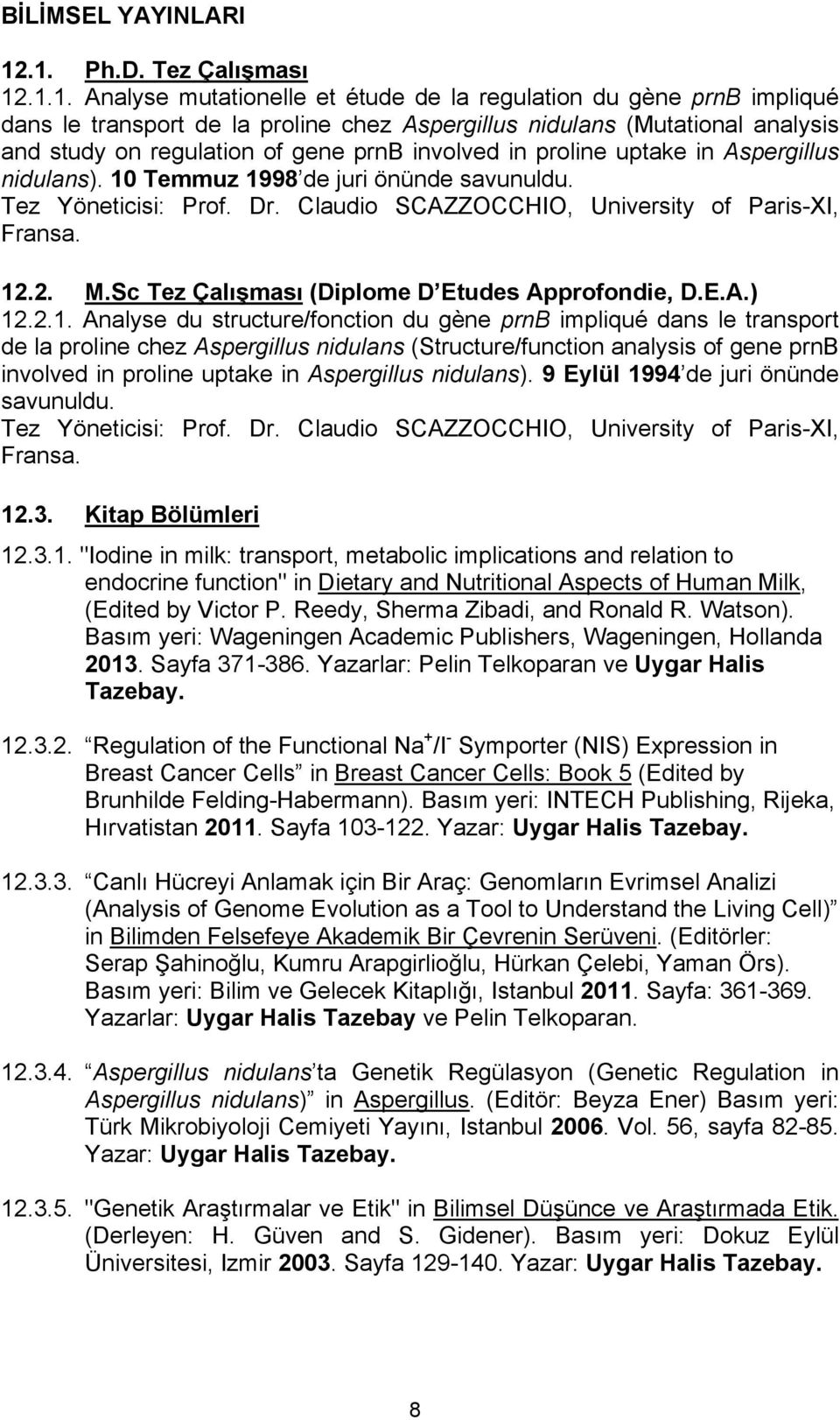 regulation of gene prnb involved in proline uptake in Aspergillus nidulans). 10 Temmuz 1998 de juri önünde savunuldu. Tez Yöneticisi: Prof. Dr. Claudio SCAZZOCCHIO, University of Paris-XI, Fransa. 12.