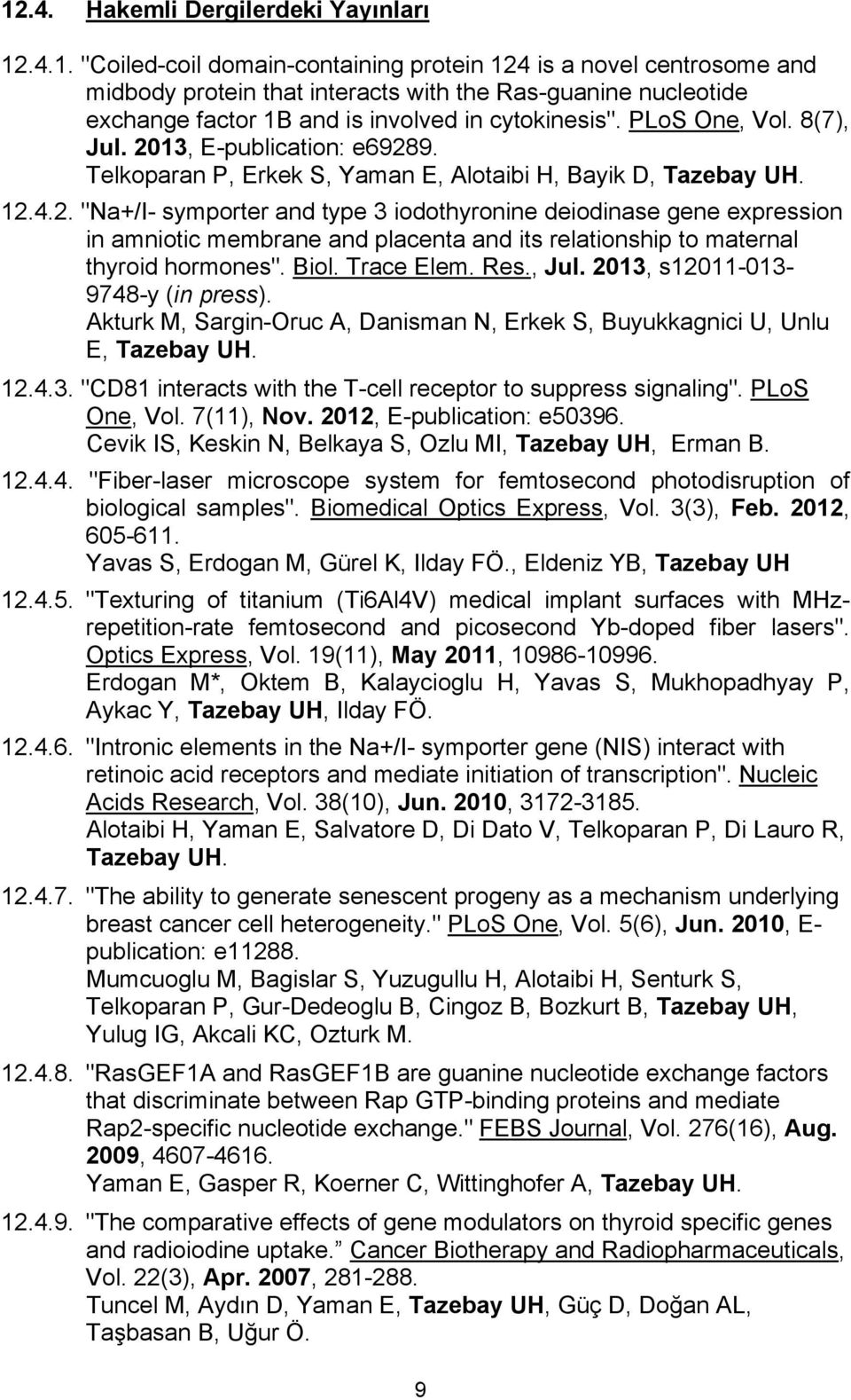 Biol. Trace Elem. Res., Jul. 2013, s12011-013- 9748-y (in press). Akturk M, Sargin-Oruc A, Danisman N, Erkek S, Buyukkagnici U, Unlu E, Tazebay UH. 12.4.3. "CD81 interacts with the T-cell receptor to suppress signaling".
