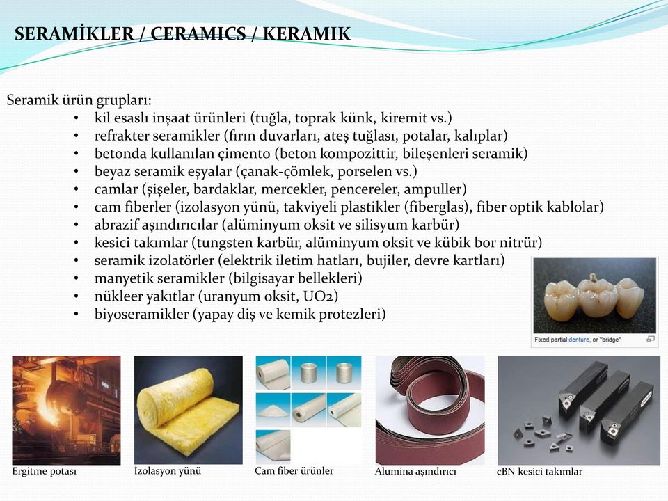 ) camlar (şişeler, bardaklar, mercekler, pencereler, ampuller) cam fiberler (izolasyon yünü, takviyeli plastikler (fiberglas), fiber optik kablolar) abrazif aşındırıcılar (alüminyum oksit ve silisyum