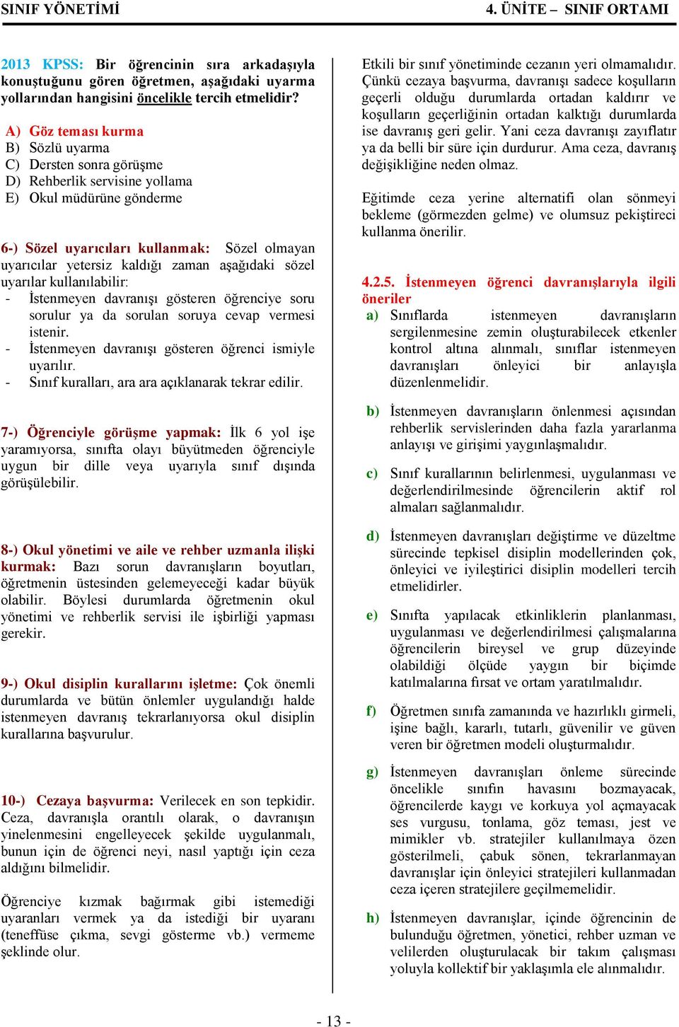 aşağıdaki sözel uyarılar kullanılabilir: - İstenmeyen davranışı gösteren öğrenciye soru sorulur ya da sorulan soruya cevap vermesi istenir. - İstenmeyen davranışı gösteren öğrenci ismiyle uyarılır.