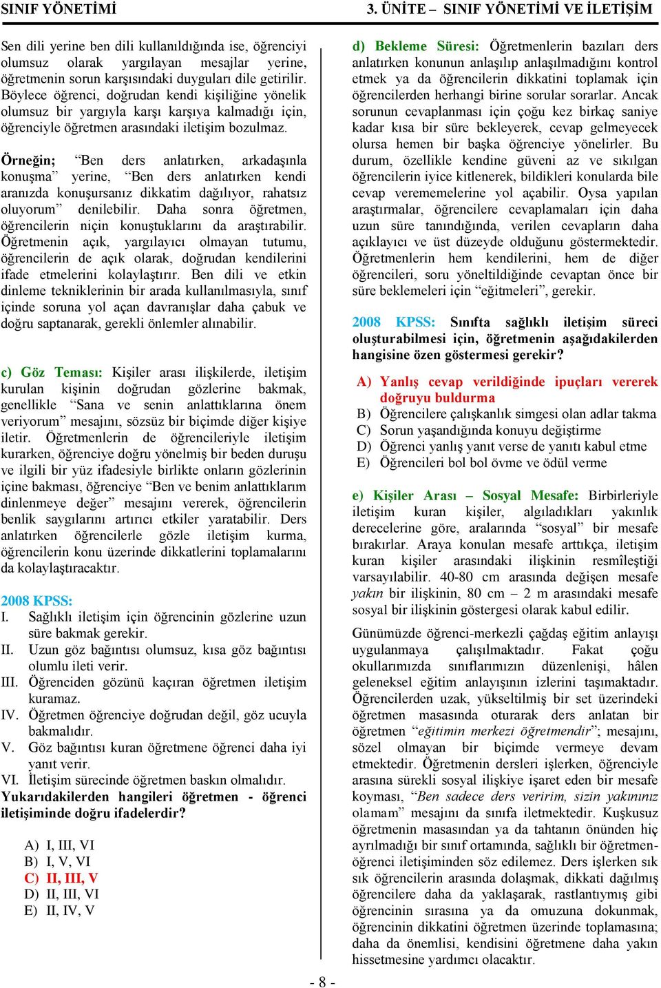 Örneğin; Ben ders anlatırken, arkadaşınla konuşma yerine, Ben ders anlatırken kendi aranızda konuşursanız dikkatim dağılıyor, rahatsız oluyorum denilebilir.