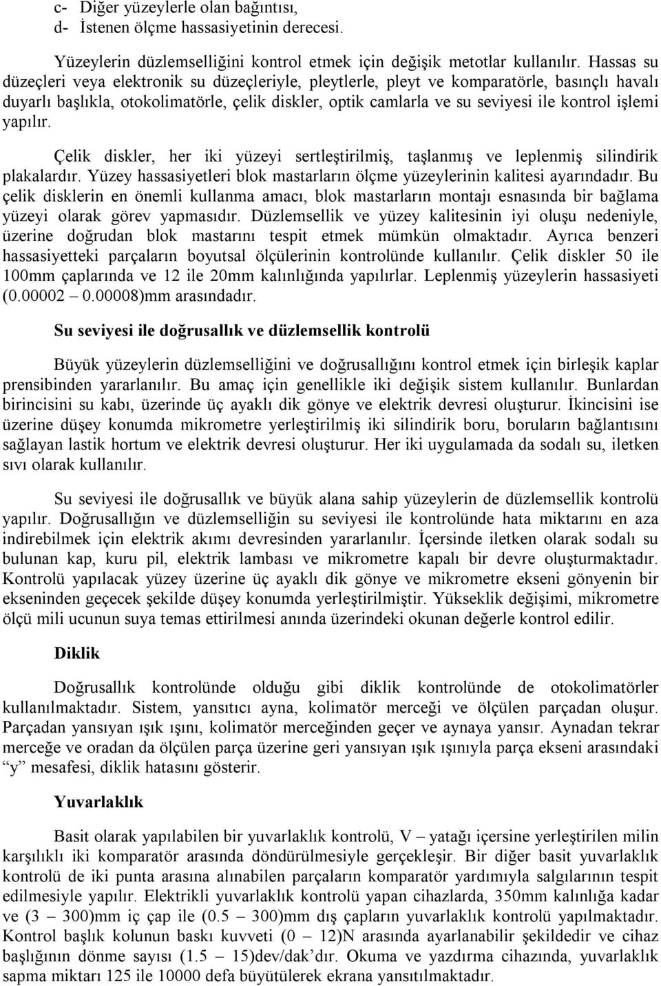 işlemi yapılır. Çelik diskler, her iki yüzeyi sertleştirilmiş, taşlanmış ve leplenmiş silindirik plakalardır. Yüzey hassasiyetleri blok mastarların ölçme yüzeylerinin kalitesi ayarındadır.