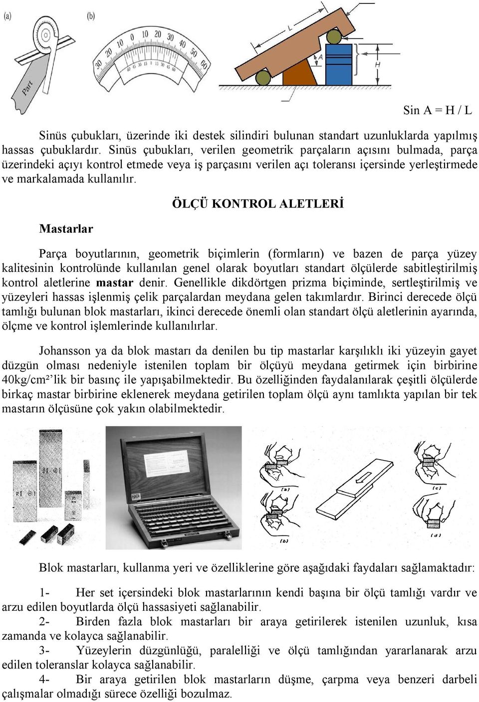 Mastarlar ÖLÇÜ KONTROL ALETLERİ Parça boyutlarının, geometrik biçimlerin (formların) ve bazen de parça yüzey kalitesinin kontrolünde kullanılan genel olarak boyutları standart ölçülerde