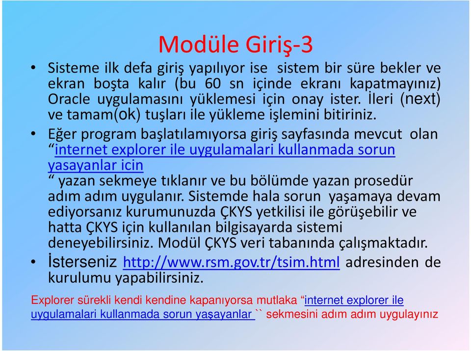 Eğer program başlatılamıyorsa giriş sayfasında mevcut olan internet explorer ile uygulamalari kullanmada sorun yasayanlar icin yazan sekmeye tıklanır ve bu bölümde yazan prosedür adım adım uygulanır.