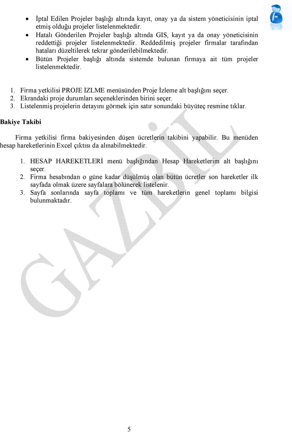 Reddedilmiş projeler firmalar tarafından hataları düzeltilerek tekrar gönderilebilmektedir. Bütün Projeler başlığı altında sistemde bulunan firmaya ait tüm projeler listelenmektedir. 1.