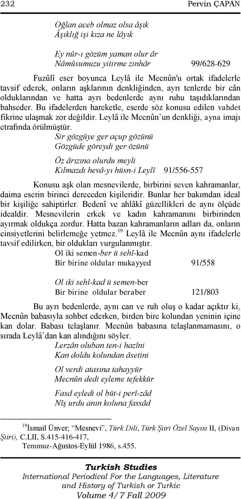 Bu ifadelerden hareketle, eserde söz konusu edilen vahdet fikrine ulaşmak zor değildir. Leylâ ile Mecnûn un denkliği, ayna imajı etrafında örülmüştür.