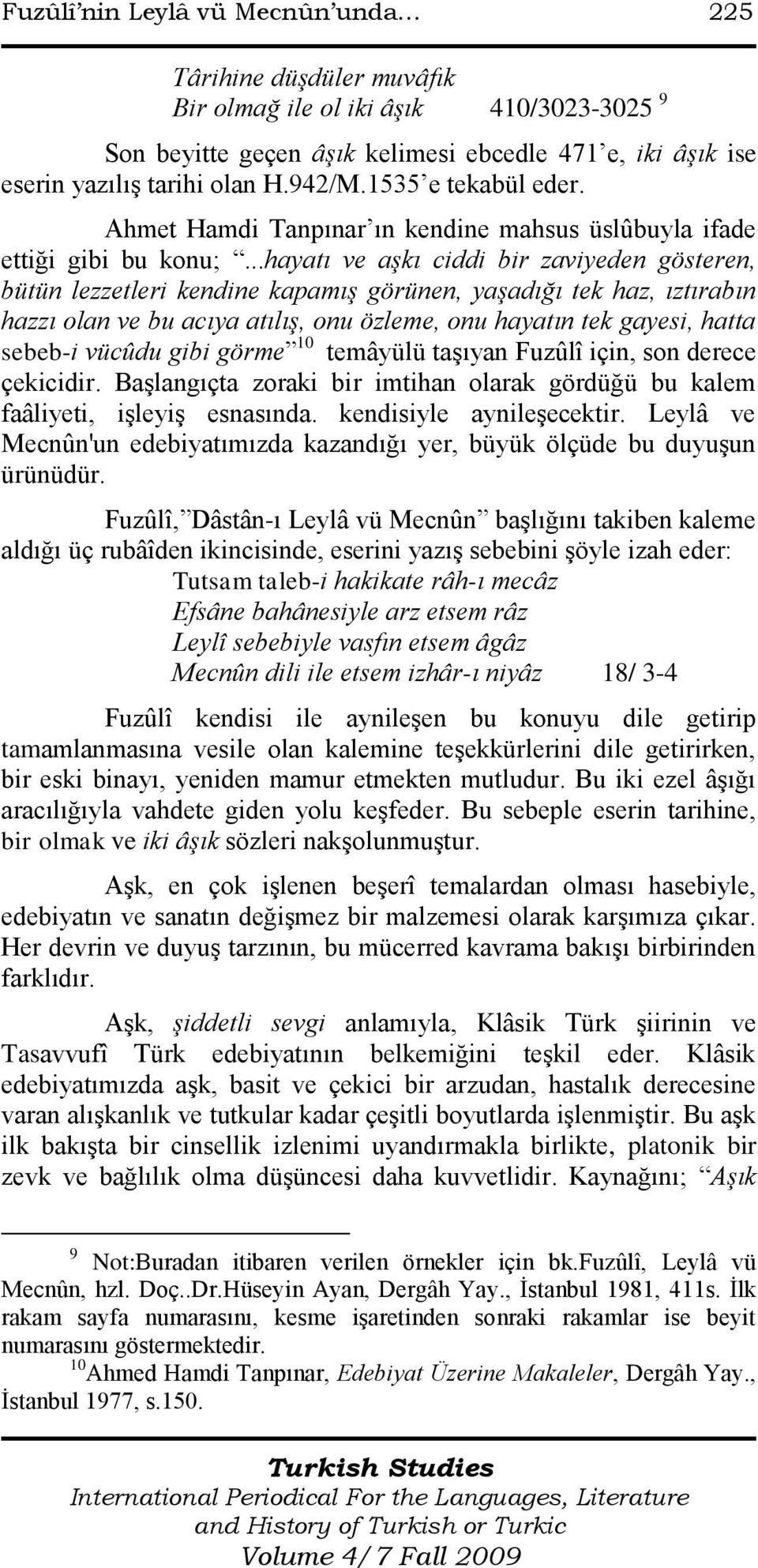 ..hayatı ve aşkı ciddi bir zaviyeden gösteren, bütün lezzetleri kendine kapamış görünen, yaşadığı tek haz, ıztırabın hazzı olan ve bu acıya atılış, onu özleme, onu hayatın tek gayesi, hatta sebeb-i